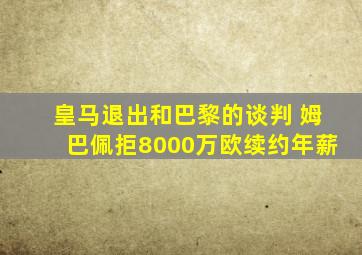 皇马退出和巴黎的谈判 姆巴佩拒8000万欧续约年薪